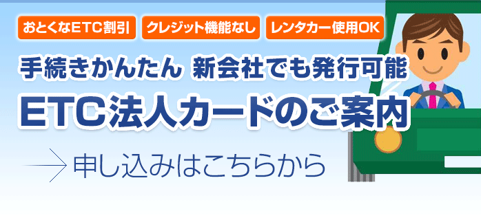 手続きかんたん 新会社でも発行可能なETCカード法人のご案内／申し込みはこちらから